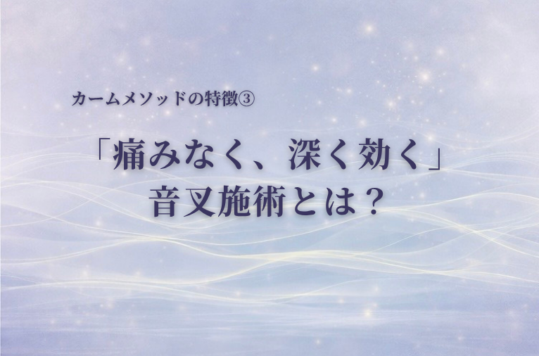 「痛みなく、深く効く」音叉施術とは？｜カームメソッドの特徴③